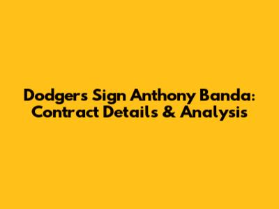 Dodgers Sign Anthony Banda: Contract Details & Analysis