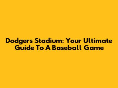 Dodgers Stadium: Your Ultimate Guide To A Baseball Game