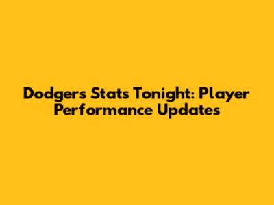 Dodgers Stats Tonight: Player Performance Updates