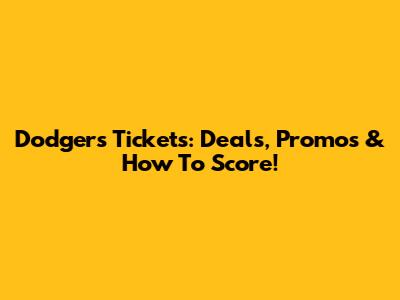 Dodgers Tickets: Deals, Promos & How To Score!