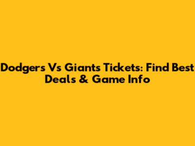 Dodgers Vs Giants Tickets: Find Best Deals & Game Info