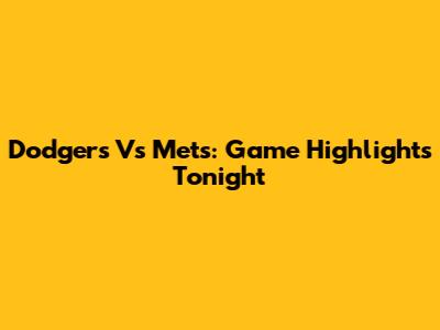 Dodgers Vs Mets: Game Highlights Tonight