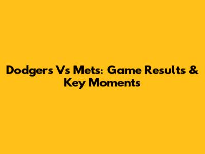 Dodgers Vs Mets: Game Results & Key Moments