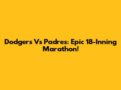Dodgers Vs Padres: Epic 18-Inning Marathon!