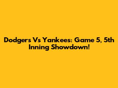 Dodgers Vs Yankees: Game 5, 5th Inning Showdown!