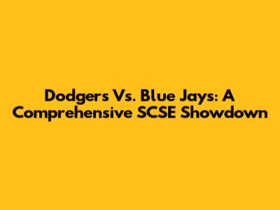 Dodgers Vs. Blue Jays: A Comprehensive SCSE Showdown