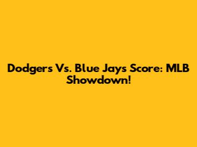 Dodgers Vs. Blue Jays Score: MLB Showdown!
