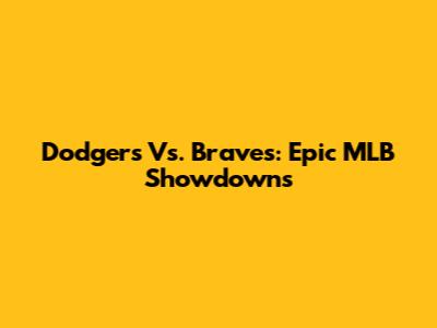 Dodgers Vs. Braves: Epic MLB Showdowns