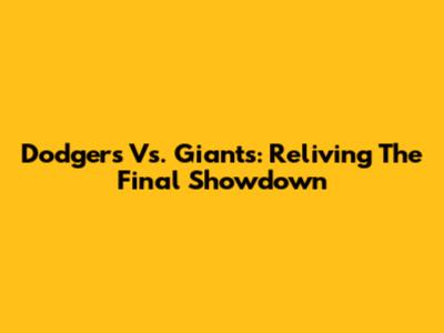 Dodgers Vs. Giants: Reliving The Final Showdown