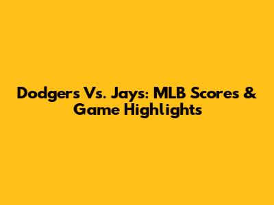 Dodgers Vs. Jays: MLB Scores & Game Highlights