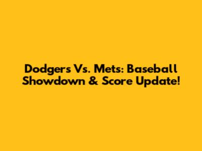 Dodgers Vs. Mets: Baseball Showdown & Score Update!