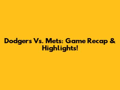 Dodgers Vs. Mets: Game Recap & Highlights!