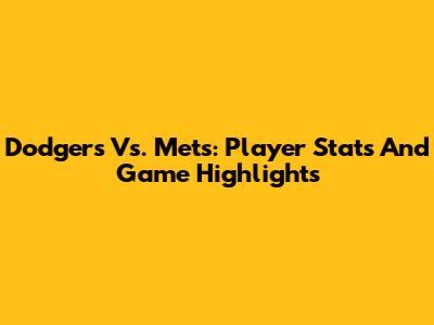 Dodgers Vs. Mets: Player Stats And Game Highlights
