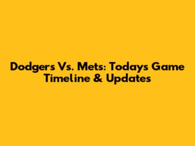 Dodgers Vs. Mets: Today's Game Timeline & Updates