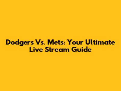 Dodgers Vs. Mets: Your Ultimate Live Stream Guide