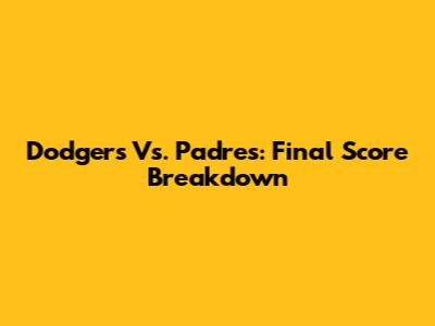 Dodgers Vs. Padres: Final Score Breakdown