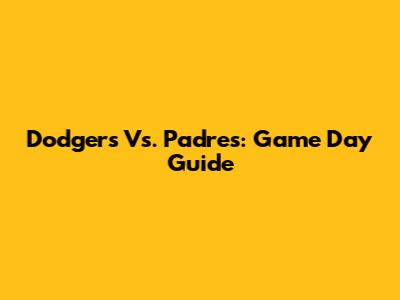 Dodgers Vs. Padres: Game Day Guide