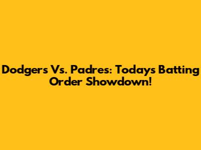 Dodgers Vs. Padres: Today's Batting Order Showdown!