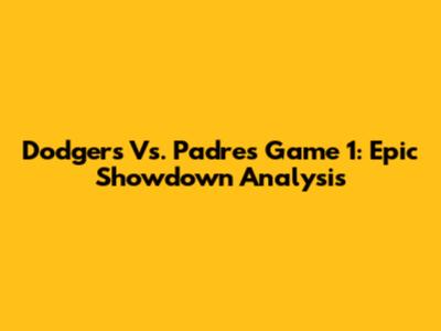Dodgers Vs. Padres Game 1: Epic Showdown Analysis