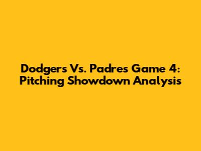 Dodgers Vs. Padres Game 4: Pitching Showdown Analysis