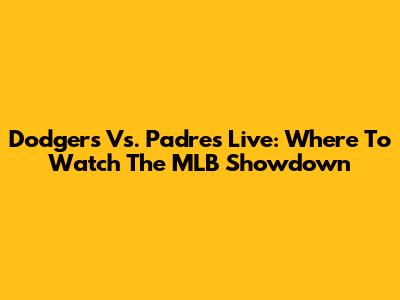 Dodgers Vs. Padres Live: Where To Watch The MLB Showdown