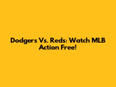 Dodgers Vs. Reds: Watch MLB Action Free!