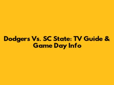Dodgers Vs. SC State: TV Guide & Game Day Info