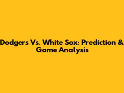 Dodgers Vs. White Sox: Prediction & Game Analysis
