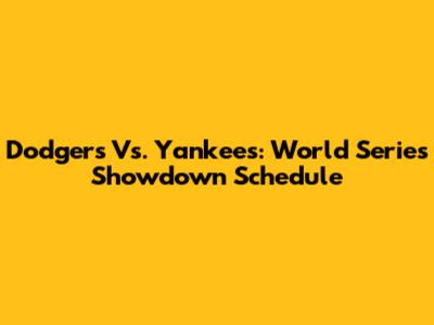Dodgers Vs. Yankees: World Series Showdown Schedule
