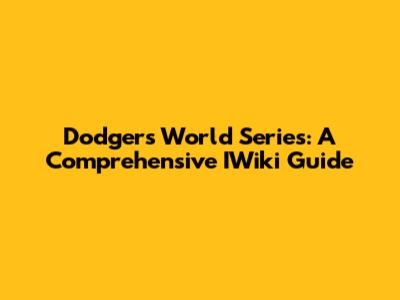 Dodgers World Series: A Comprehensive IWiki Guide