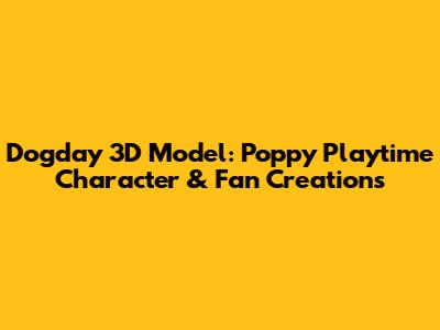 Dogday 3D Model: Poppy Playtime Character & Fan Creations