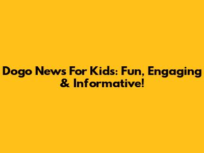 Dogo News For Kids: Fun, Engaging & Informative!