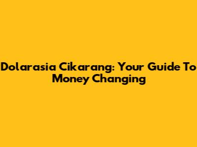 Dolarasia Cikarang: Your Guide To Money Changing