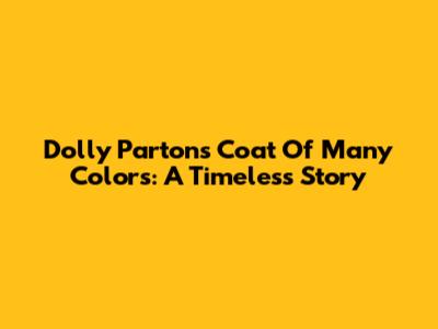 Dolly Parton's Coat Of Many Colors: A Timeless Story