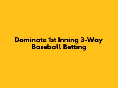 Dominate 1st Inning 3-Way Baseball Betting