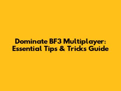 Dominate BF3 Multiplayer: Essential Tips & Tricks Guide