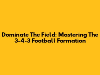 Dominate The Field: Mastering The 3-4-3 Football Formation