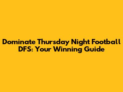 Dominate Thursday Night Football DFS: Your Winning Guide
