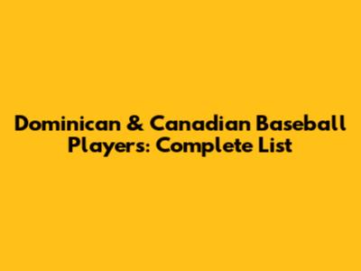 Dominican & Canadian Baseball Players: Complete List