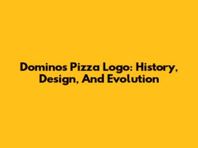 Domino's Pizza Logo: History, Design, And Evolution