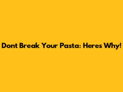 Don't Break Your Pasta: Here's Why!