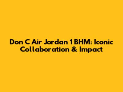 Don C Air Jordan 1 BHM: Iconic Collaboration & Impact