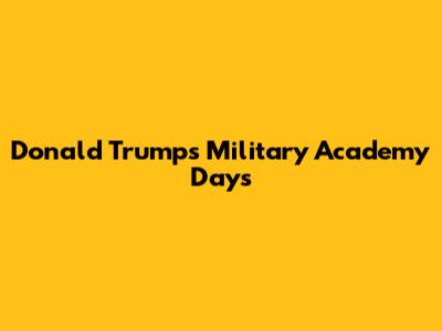 Donald Trump's Military Academy Days