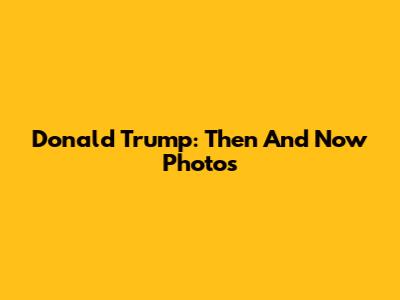 Donald Trump: Then And Now Photos