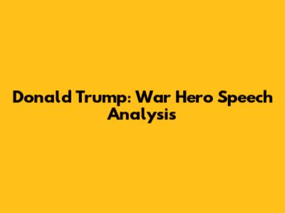 Donald Trump: War Hero Speech Analysis
