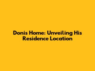 Doni's Home: Unveiling His Residence Location
