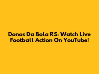 Donos Da Bola RS: Watch Live Football Action On YouTube!