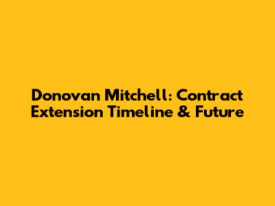 Donovan Mitchell: Contract Extension Timeline & Future