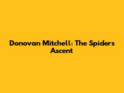 Donovan Mitchell: The Spider's Ascent