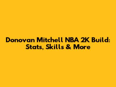 Donovan Mitchell NBA 2K Build: Stats, Skills & More